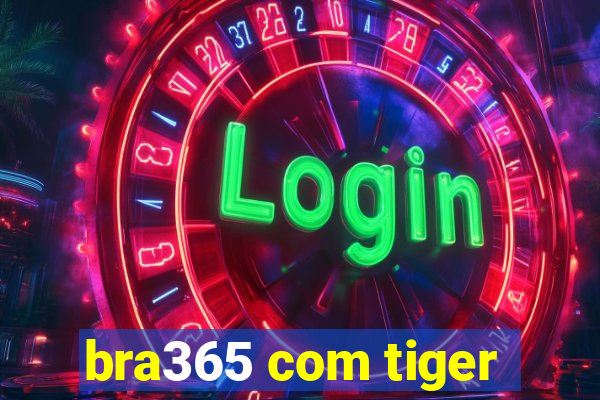 bra365 com tiger